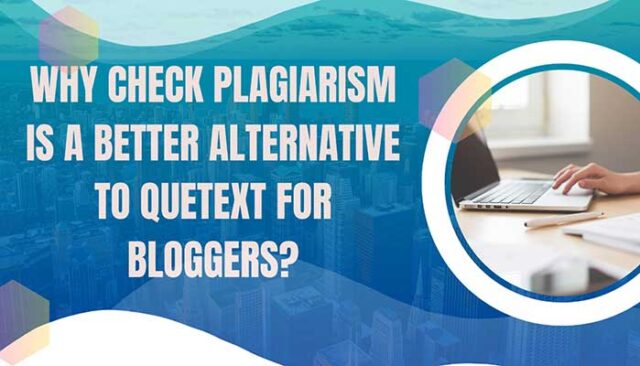 Why Check Plagiarism Is A Better Alternative To Quetext For Bloggers